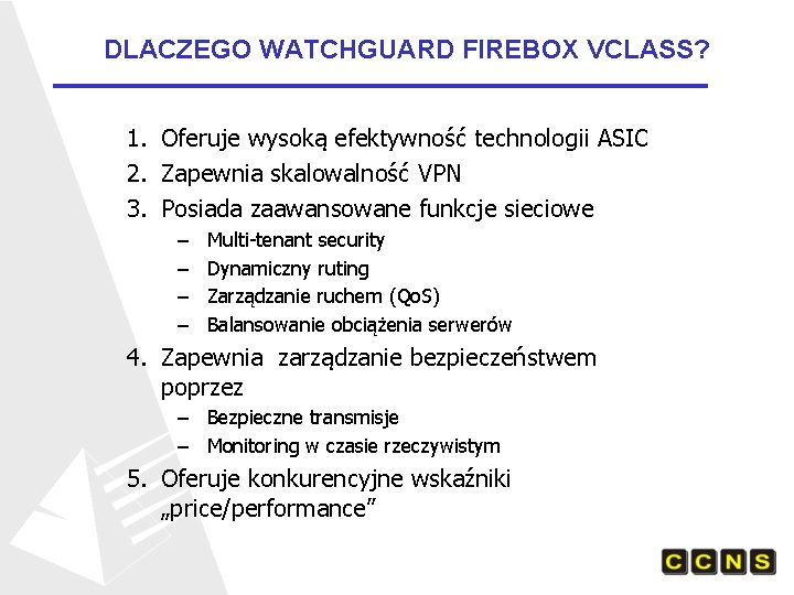DLACZEGO WATCHGUARD FIREBOX VCLASS? 1. Oferuje wysoką efektywność technologii ASIC 2. Zapewnia skalowalność VPN