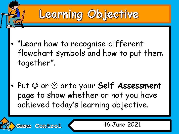 Learning Objective • “Learn how to recognise different flowchart symbols and how to put