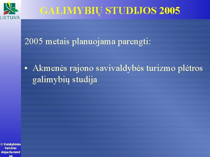 GALIMYBIŲ STUDIJOS 2005 metais planuojama parengti: • Akmenės rajono savivaldybės turizmo plėtros galimybių studija