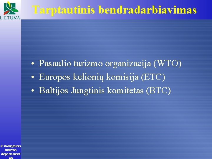 Tarptautinis bendradarbiavimas • Pasaulio turizmo organizacija (WTO) • Europos kelionių komisija (ETC) • Baltijos