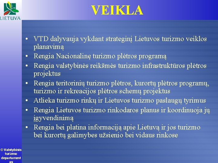 VEIKLA • VTD dalyvauja vykdant strateginį Lietuvos turizmo veiklos planavimą • Rengia Nacionalinę turizmo