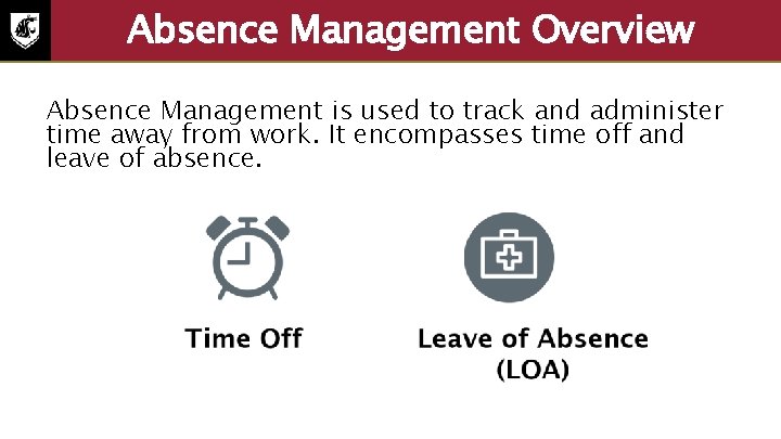 Absence Management Overview Absence Management is used to track and administer time away from