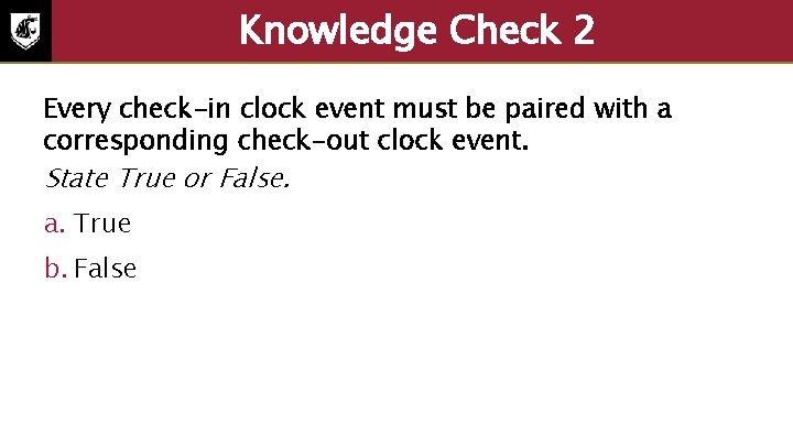 Knowledge Check 2 Every check-in clock event must be paired with a corresponding check-out