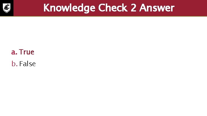 Knowledge Check 2 Answer a. True b. False 