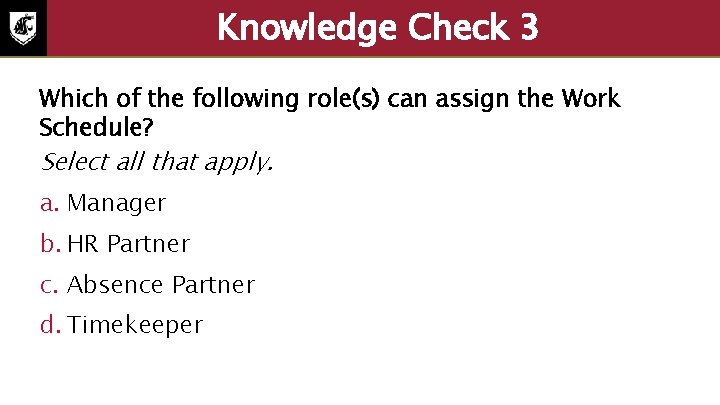 Knowledge Check 3 Which of the following role(s) can assign the Work Schedule? Select