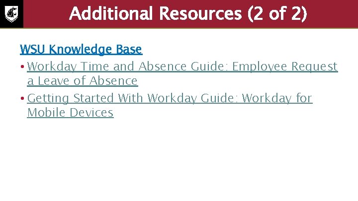 Additional Resources (2 of 2) WSU Knowledge Base • Workday Time and Absence Guide: