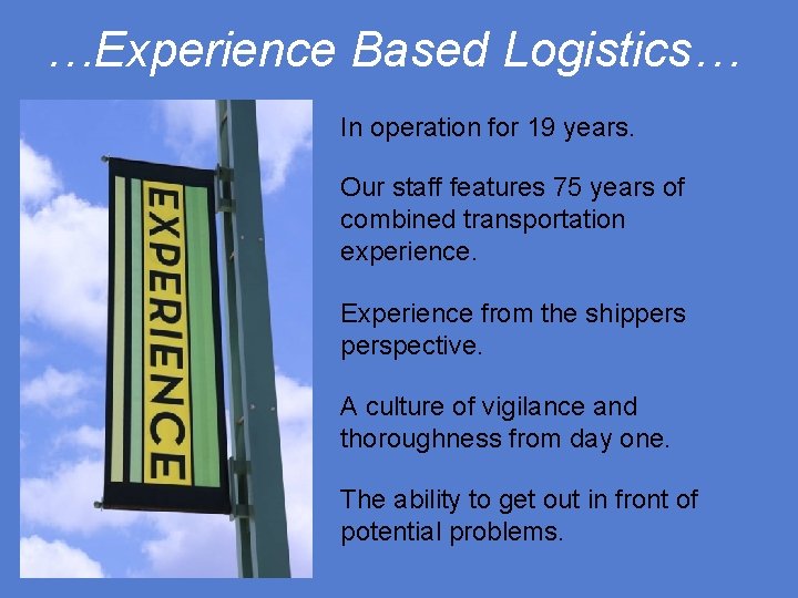 …Experience Based Logistics… In operation for 19 years. Our staff features 75 years of