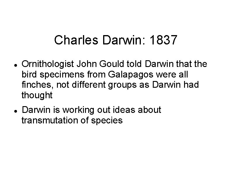 Charles Darwin: 1837 Ornithologist John Gould told Darwin that the bird specimens from Galapagos