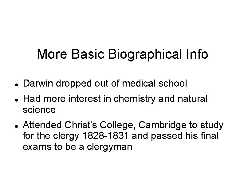 More Basic Biographical Info Darwin dropped out of medical school Had more interest in