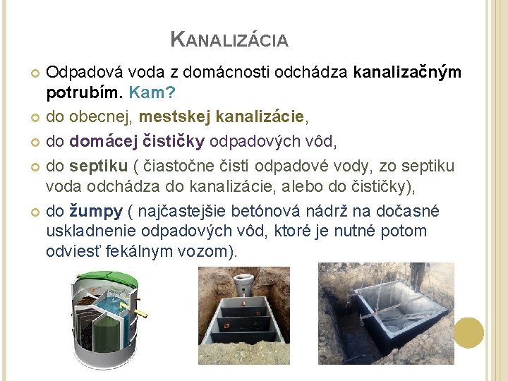 KANALIZÁCIA Odpadová voda z domácnosti odchádza kanalizačným potrubím. Kam? do obecnej, mestskej kanalizácie, do