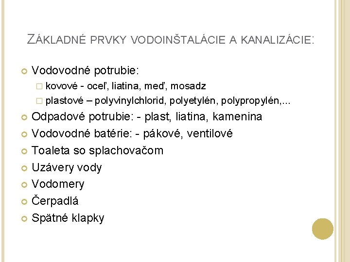 ZÁKLADNÉ PRVKY VODOINŠTALÁCIE A KANALIZÁCIE: Vodovodné potrubie: � kovové - oceľ, liatina, meď, mosadz