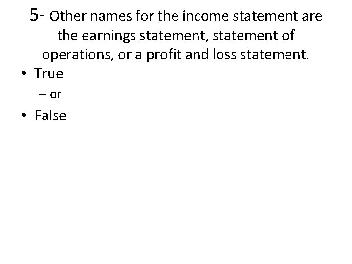 5 - Other names for the income statement are the earnings statement, statement of