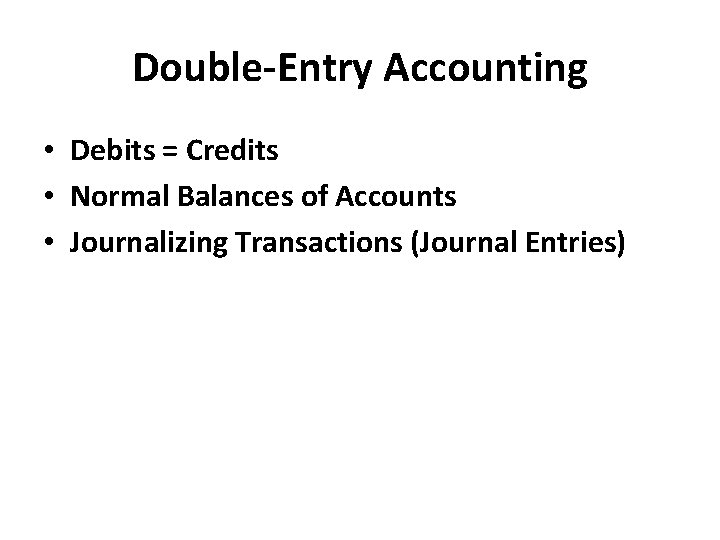 Double-Entry Accounting • Debits = Credits • Normal Balances of Accounts • Journalizing Transactions