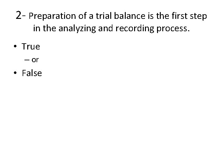 2 - Preparation of a trial balance is the first step in the analyzing