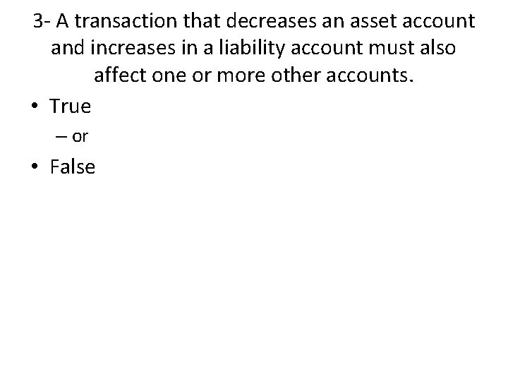 3 - A transaction that decreases an asset account and increases in a liability