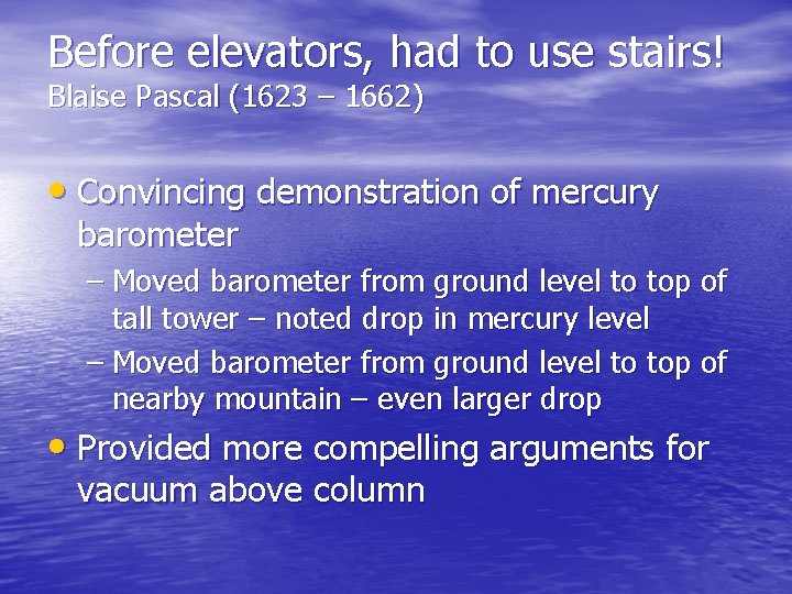 Before elevators, had to use stairs! Blaise Pascal (1623 – 1662) • Convincing demonstration