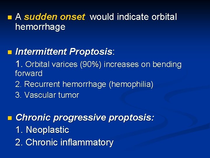 n A sudden onset would indicate orbital hemorrhage n Intermittent Proptosis: 1. Orbital varices