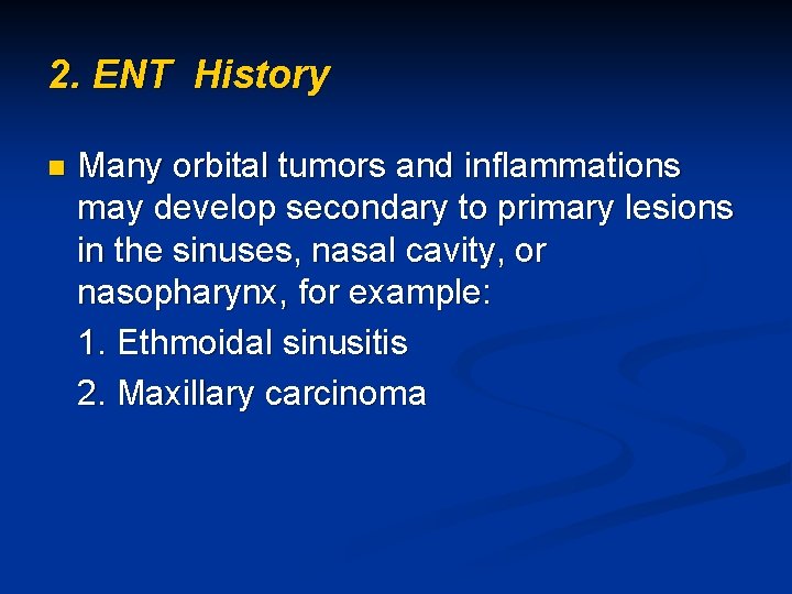 2. ENT History n Many orbital tumors and inflammations may develop secondary to primary
