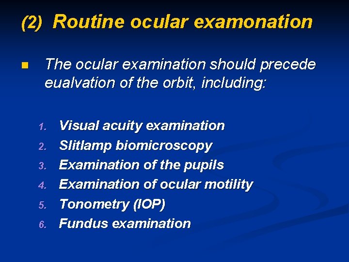 (2) Routine ocular examonation n The ocular examination should precede eualvation of the orbit,