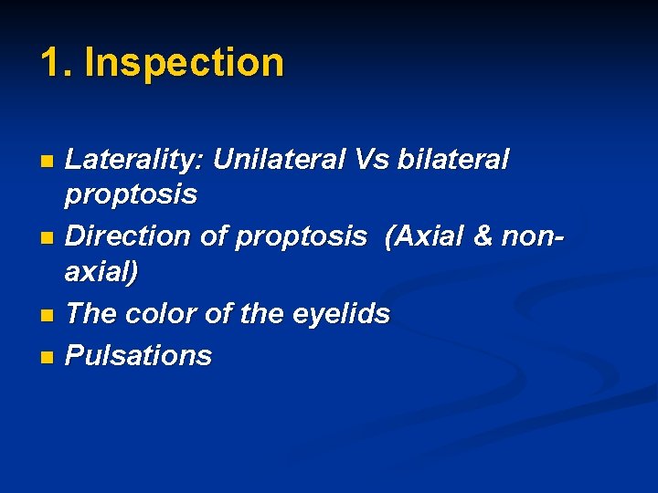 1. Inspection Laterality: Unilateral Vs bilateral proptosis n Direction of proptosis (Axial & nonaxial)