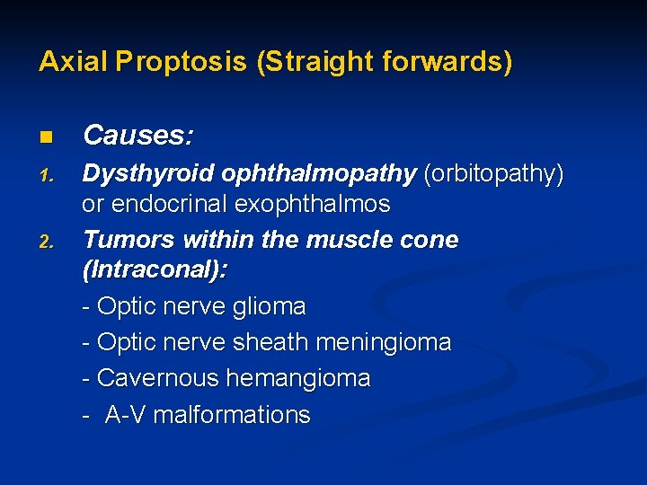 Axial Proptosis (Straight forwards) n Causes: 1. Dysthyroid ophthalmopathy (orbitopathy) or endocrinal exophthalmos Tumors