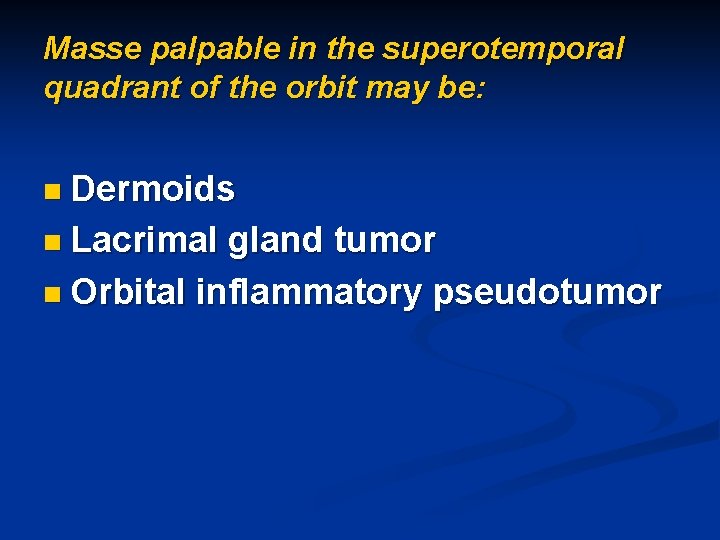 Masse palpable in the superotemporal quadrant of the orbit may be: n Dermoids n