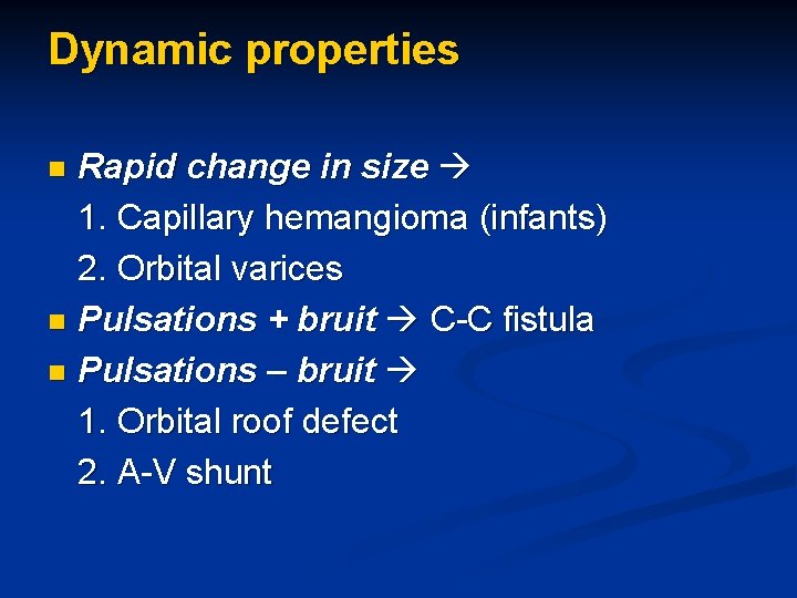 Dynamic properties Rapid change in size 1. Capillary hemangioma (infants) 2. Orbital varices n