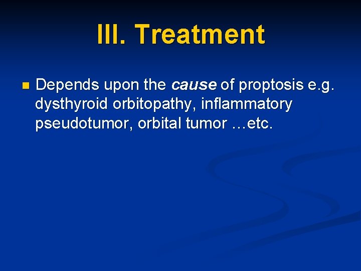 III. Treatment n Depends upon the cause of proptosis e. g. dysthyroid orbitopathy, inflammatory