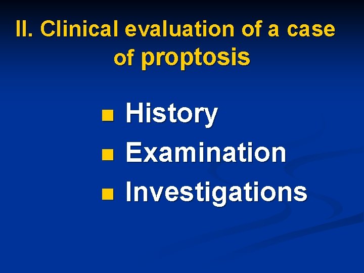 II. Clinical evaluation of a case of proptosis n n n History Examination Investigations