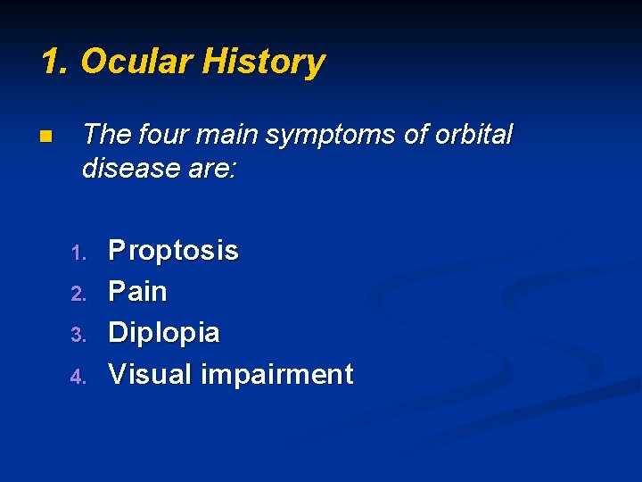 1. Ocular History n The four main symptoms of orbital disease are: 1. 2.