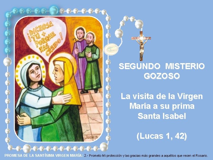 SEGUNDO MISTERIO GOZOSO La visita de la Virgen María a su prima Santa Isabel