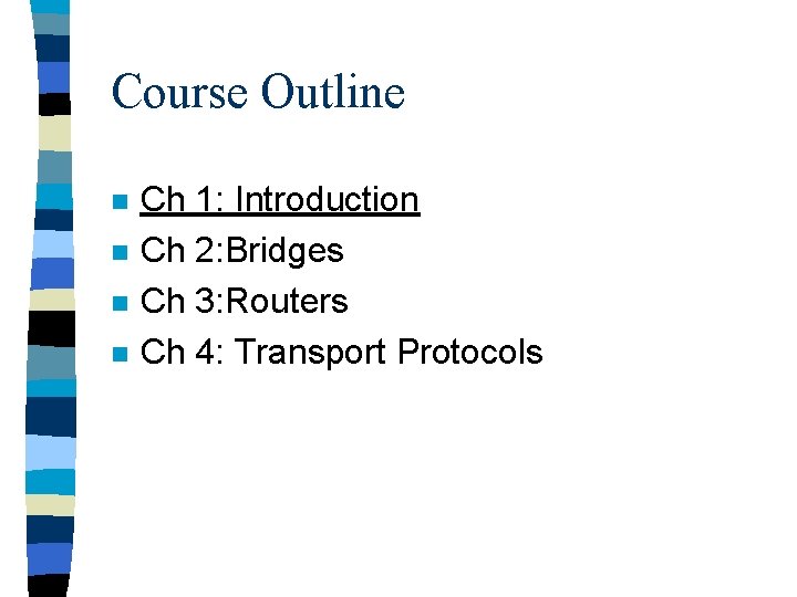 Course Outline n n Ch 1: Introduction Ch 2: Bridges Ch 3: Routers Ch
