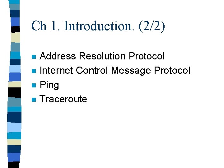 Ch 1. Introduction. (2/2) n n Address Resolution Protocol Internet Control Message Protocol Ping