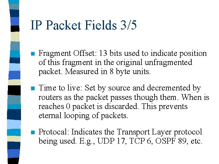 IP Packet Fields 3/5 n Fragment Offset: 13 bits used to indicate position of