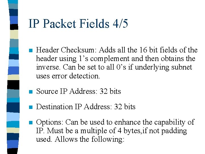 IP Packet Fields 4/5 n Header Checksum: Adds all the 16 bit fields of