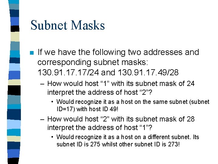 Subnet Masks n If we have the following two addresses and corresponding subnet masks: