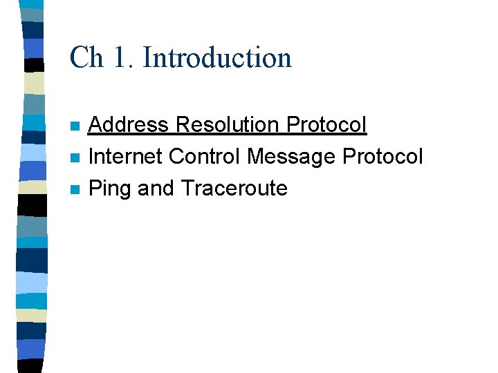 Ch 1. Introduction n Address Resolution Protocol Internet Control Message Protocol Ping and Traceroute