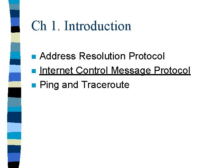 Ch 1. Introduction n Address Resolution Protocol Internet Control Message Protocol Ping and Traceroute