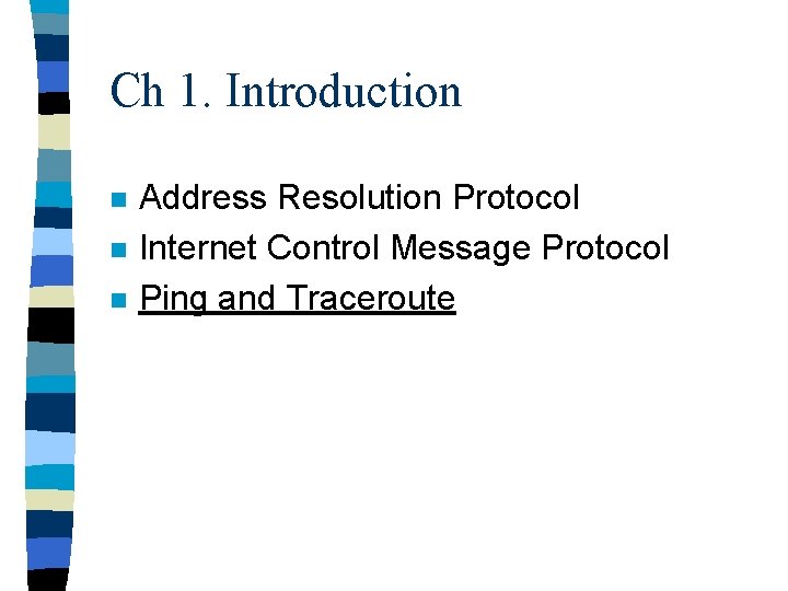 Ch 1. Introduction n Address Resolution Protocol Internet Control Message Protocol Ping and Traceroute