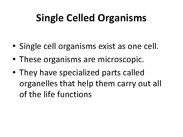 Single Celled Organisms • Single cell organisms exist as one cell. • These organisms