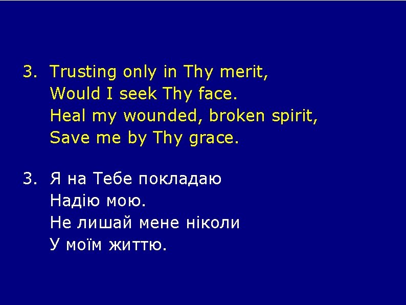 3. Trusting only in Thy merit, Would I seek Thy face. Heal my wounded,