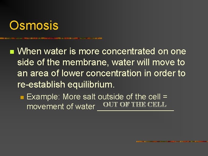Osmosis n When water is more concentrated on one side of the membrane, water