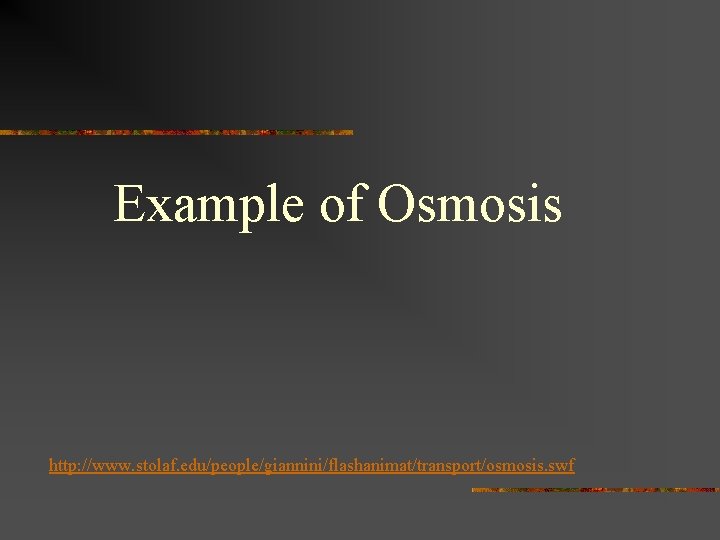 Example of Osmosis http: //www. stolaf. edu/people/giannini/flashanimat/transport/osmosis. swf 