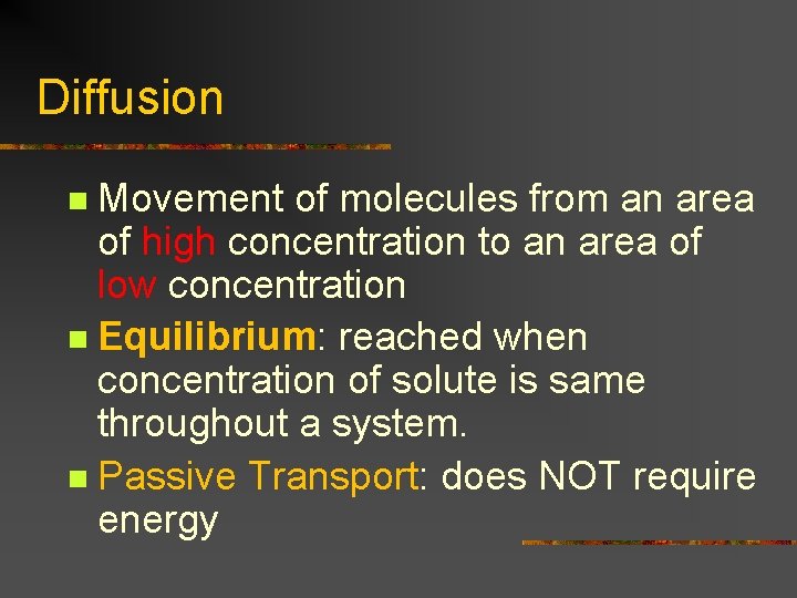 Diffusion Movement of molecules from an area of high concentration to an area of