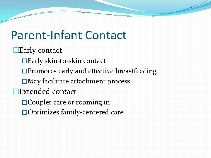 Parent-Infant Contact �Early contact �Early skin-to-skin contact �Promotes early and effective breastfeeding �May facilitate