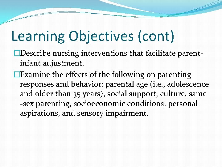 Learning Objectives (cont) �Describe nursing interventions that facilitate parentinfant adjustment. �Examine the effects of