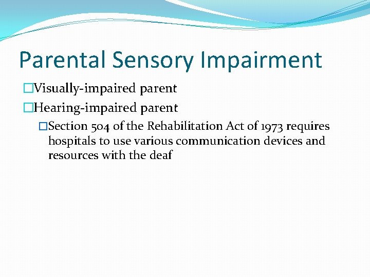 Parental Sensory Impairment �Visually-impaired parent �Hearing-impaired parent �Section 504 of the Rehabilitation Act of