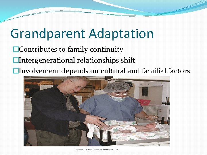 Grandparent Adaptation �Contributes to family continuity �Intergenerational relationships shift �Involvement depends on cultural and