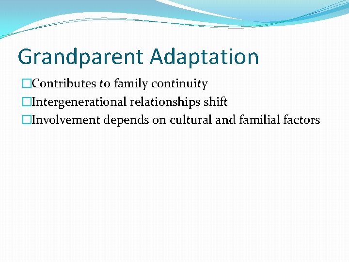 Grandparent Adaptation �Contributes to family continuity �Intergenerational relationships shift �Involvement depends on cultural and