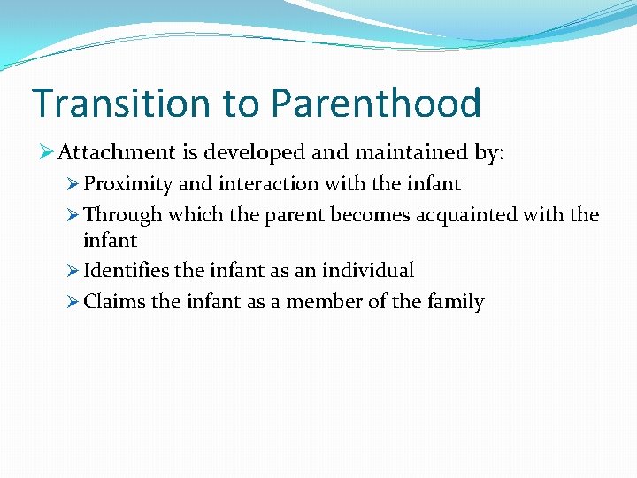 Transition to Parenthood Ø Attachment is developed and maintained by: Ø Proximity and interaction